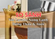 So Sánh Vòi Lavabo Nóng Lạnh Đồng Thau Với Inox -Loại Nào Tốt Hơn?