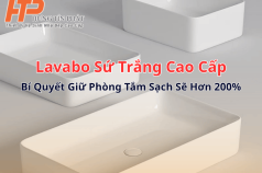 Lavabo Sứ Trắng – Bí Quyết Giữ Phòng Tắm Tinh Tế Và Sạch Sẽ Hơn 200%